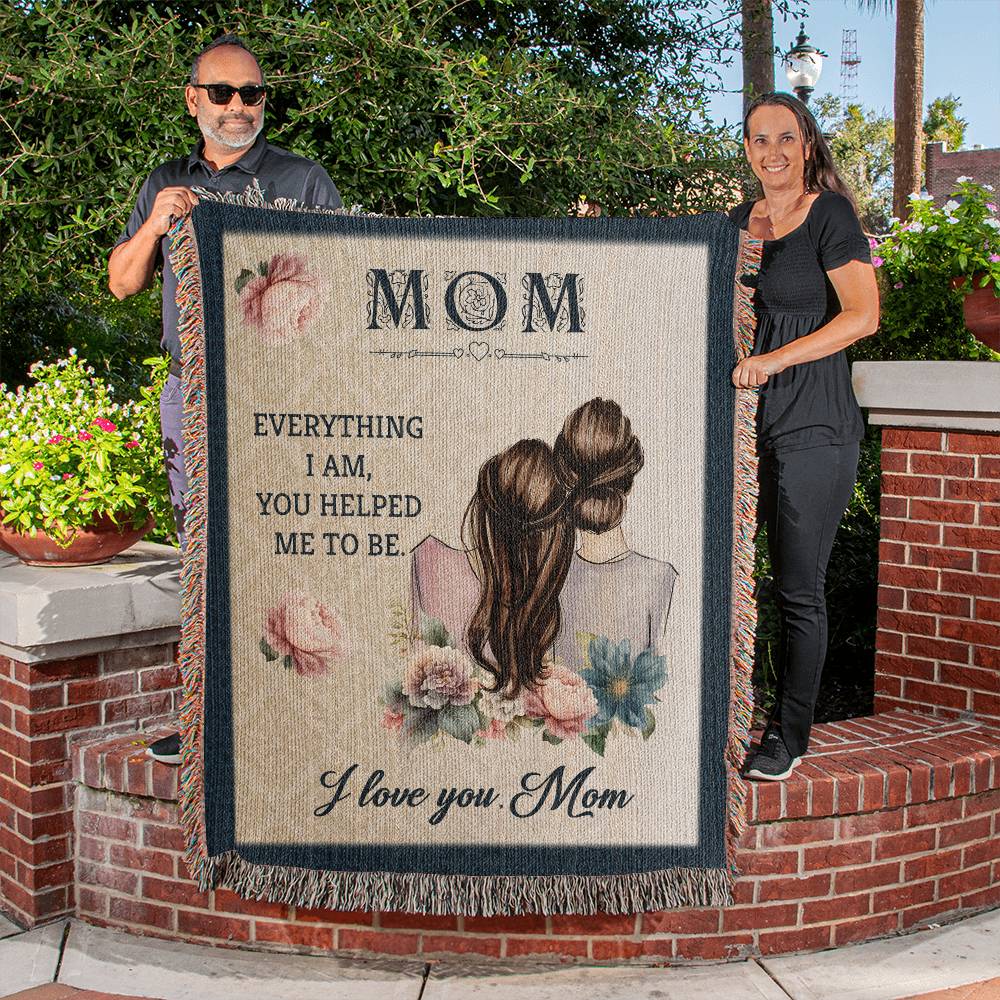 MOM ~ EVERYTHING I AM, YOU HELPED ME TO BE